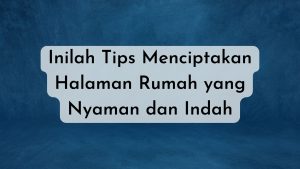 Inilah Tips Menciptakan Halaman Rumah yang Nyaman dan Indah