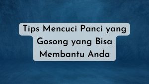 Tips Mencuci Panci yang Gosong yang Bisa Membantu Anda
